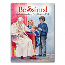 Be Saints! An Invitation From Pope Benedict XVI